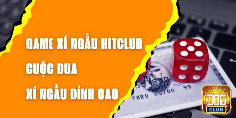 Game Xí Ngầu Hitclub - Cuộc Đua Xí Ngầu Đỉnh Cao