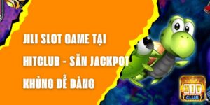 Jili Slot Game Tại Hitclub - Săn Jackpot Khủng Dễ Dàng