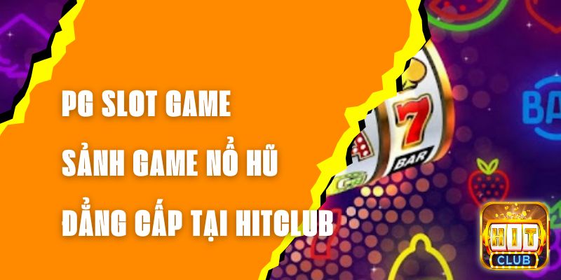 PG Slot Game - Sảnh Game Nổ Hũ Đẳng Cấp Tại Hitclub