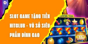 Slot Game Tặng Tiền Hitclub - Vô Số Siêu Phẩm Đỉnh Cao