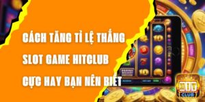 Cách Tăng Tỉ Lệ Thắng Slot Game Hitclub Cực Hay Bạn Nên Biết